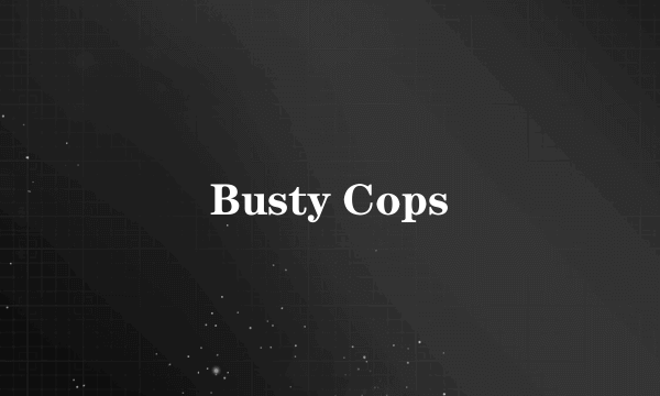 什么是Busty Cops