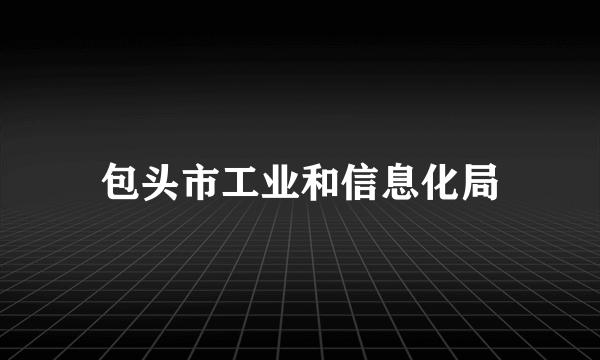 包头市工业和信息化局