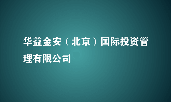 华益金安（北京）国际投资管理有限公司