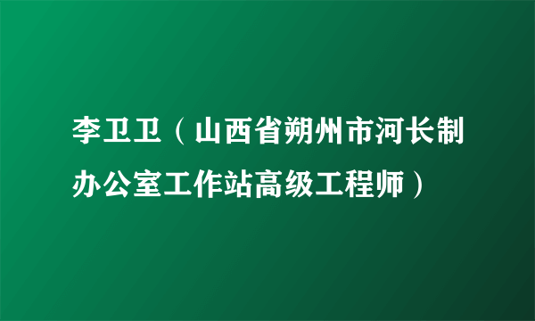 李卫卫（山西省朔州市河长制办公室工作站高级工程师）