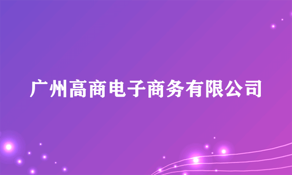 广州高商电子商务有限公司