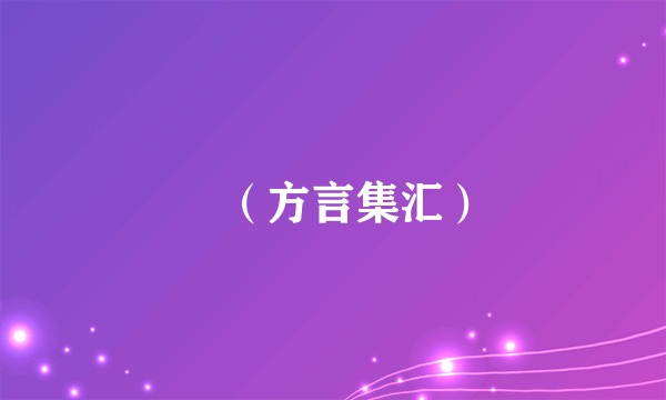 彧（方言集汇）