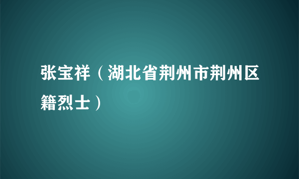 张宝祥（湖北省荆州市荆州区籍烈士）