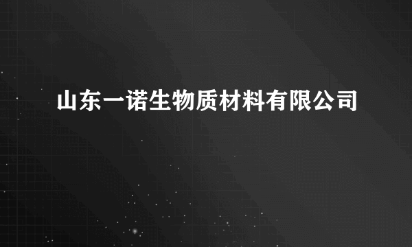 什么是山东一诺生物质材料有限公司