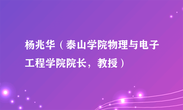 杨兆华（泰山学院物理与电子工程学院院长，教授）