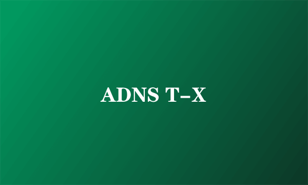 ADNS T-X