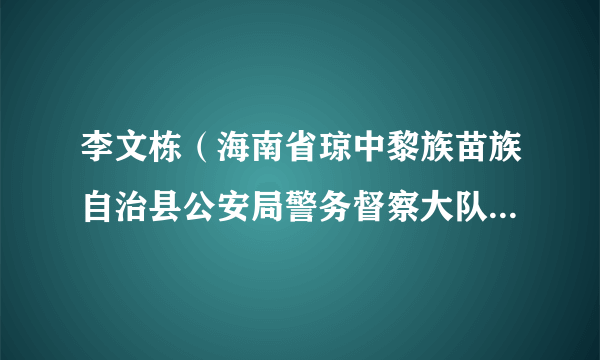 李文栋（海南省琼中黎族苗族自治县公安局警务督察大队四级警长）