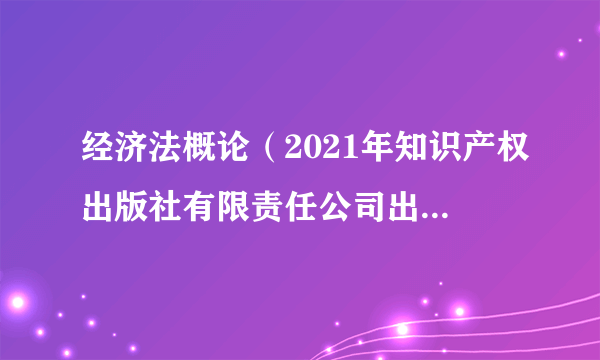 经济法概论（2021年知识产权出版社有限责任公司出版的图书）