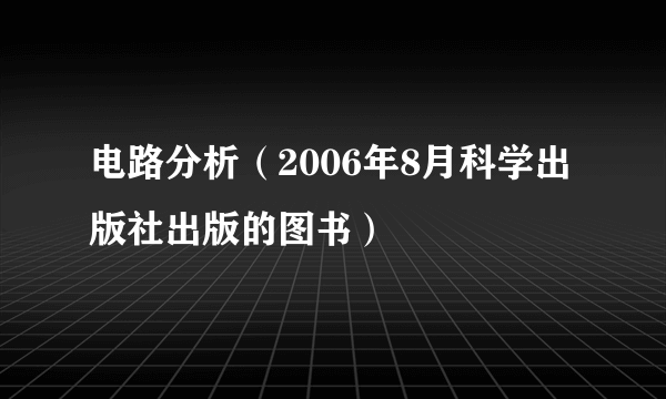 电路分析（2006年8月科学出版社出版的图书）