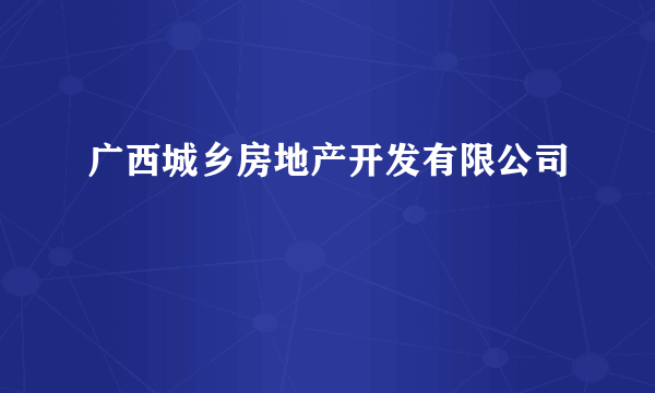 什么是广西城乡房地产开发有限公司