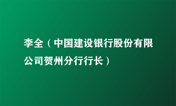 李全（中国建设银行股份有限公司贺州分行行长）