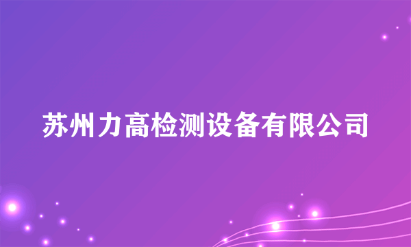 苏州力高检测设备有限公司