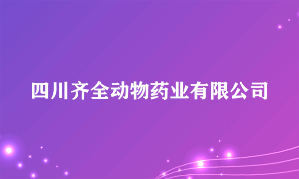 四川齐全动物药业有限公司