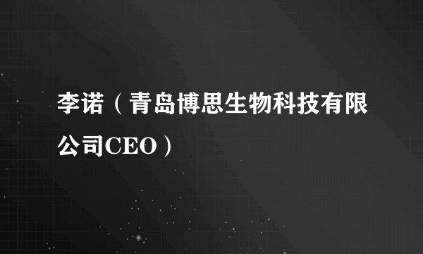 李诺（青岛博思生物科技有限公司CEO）