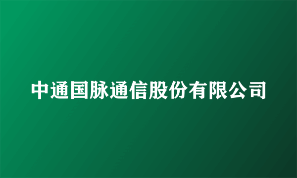 中通国脉通信股份有限公司