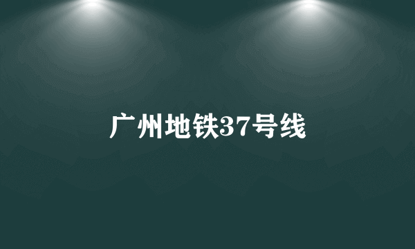 广州地铁37号线