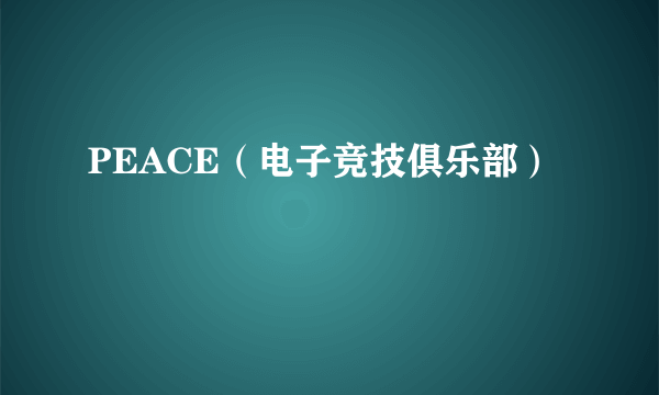 PEACE（电子竞技俱乐部）