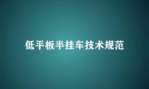 低平板半挂车技术规范