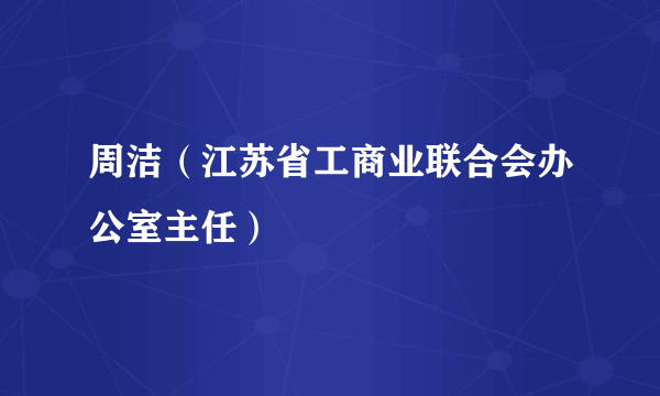 周洁（江苏省工商业联合会办公室主任）