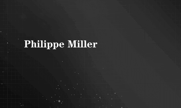 什么是Philippe Miller