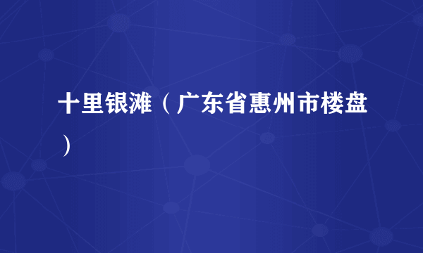 十里银滩（广东省惠州市楼盘）