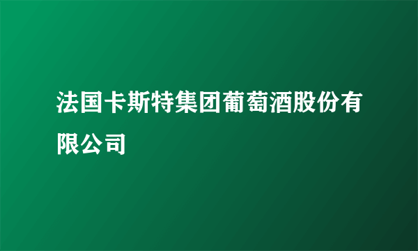 法国卡斯特集团葡萄酒股份有限公司