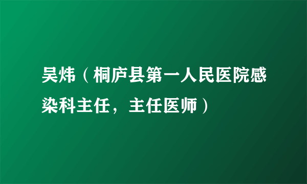 吴炜（桐庐县第一人民医院感染科主任，主任医师）