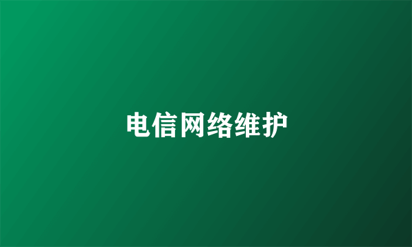 电信网络维护