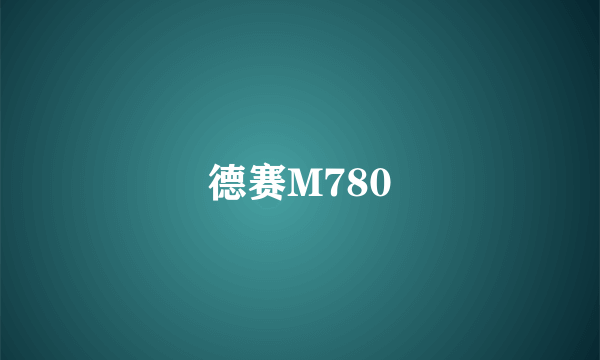 什么是德赛M780