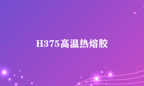 H375高温热熔胶