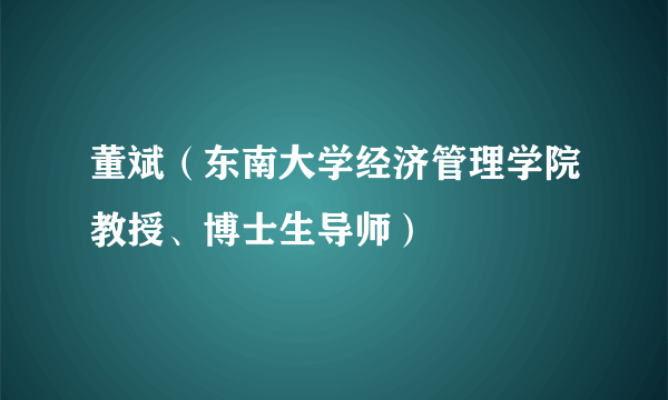 什么是董斌（东南大学经济管理学院教授、博士生导师）