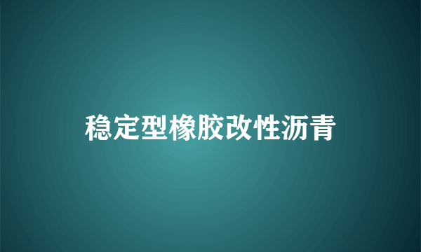 稳定型橡胶改性沥青