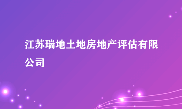 江苏瑞地土地房地产评估有限公司