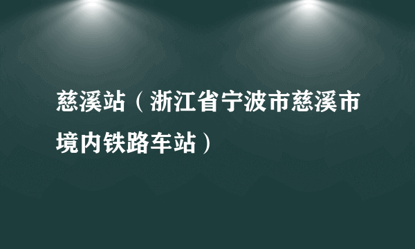 什么是慈溪站（浙江省宁波市慈溪市境内铁路车站）