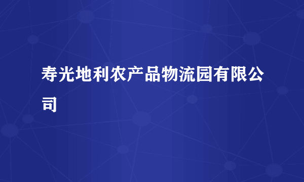 什么是寿光地利农产品物流园有限公司