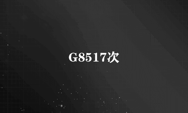 G8517次