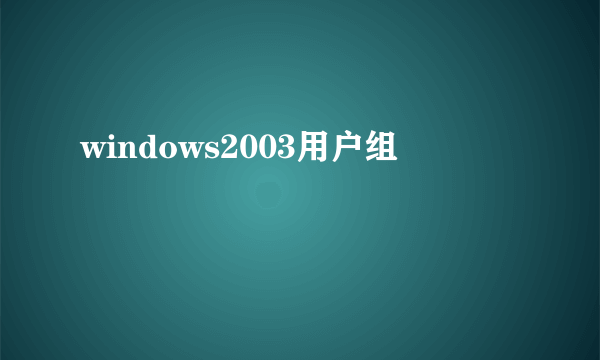 什么是windows2003用户组