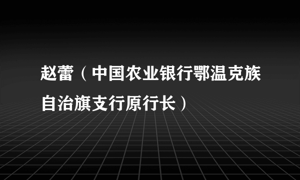 赵蕾（中国农业银行鄂温克族自治旗支行原行长）