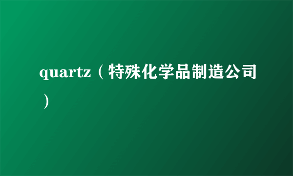 quartz（特殊化学品制造公司）