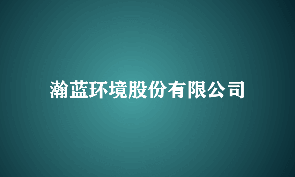 瀚蓝环境股份有限公司