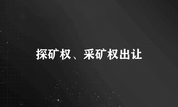 探矿权、采矿权出让