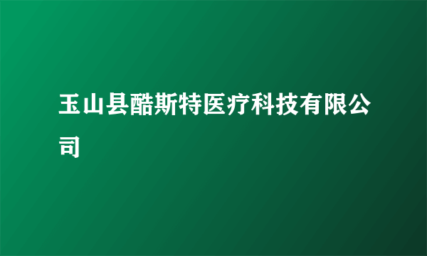 玉山县酷斯特医疗科技有限公司