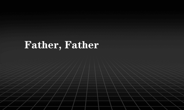 Father, Father