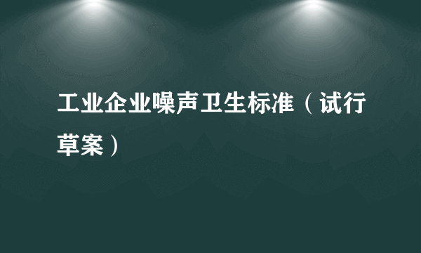 工业企业噪声卫生标准（试行草案）