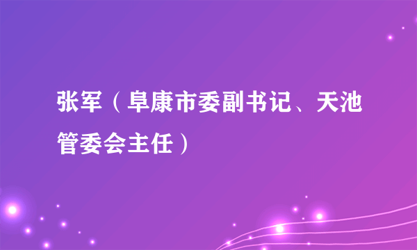 张军（阜康市委副书记、天池管委会主任）