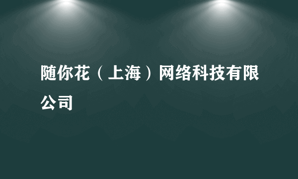 随你花（上海）网络科技有限公司