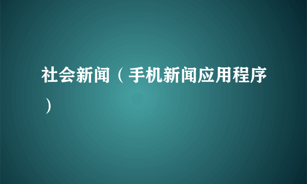 社会新闻（手机新闻应用程序）