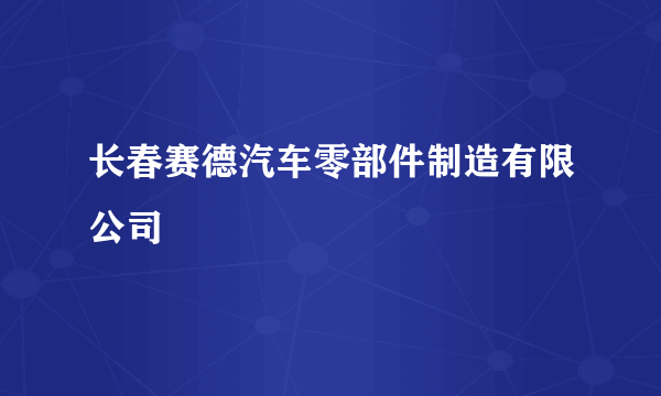 长春赛德汽车零部件制造有限公司