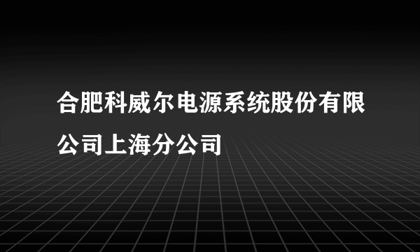 合肥科威尔电源系统股份有限公司上海分公司