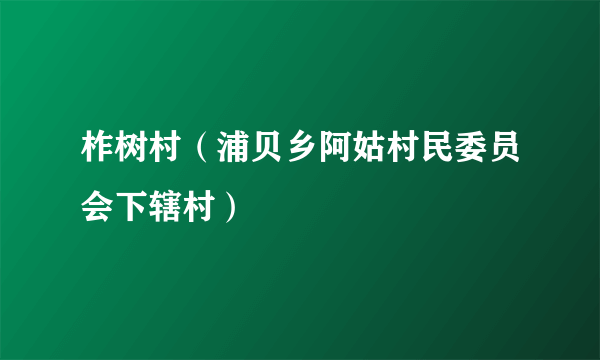 柞树村（浦贝乡阿姑村民委员会下辖村）